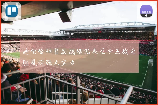 迪伦哈珀首发战绩完美至今五战全胜展现强大实力